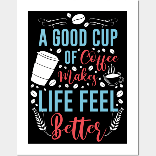 A good cup of coffee makes life feel better Posters and Art